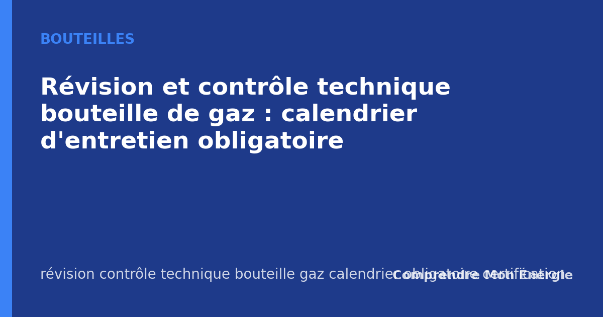 Révision et contrôle technique bouteille de gaz : calendrier d'entretien obligatoire