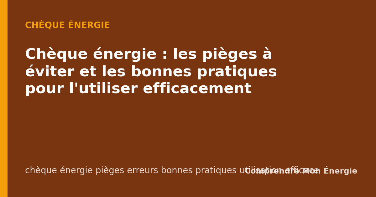 Chèque énergie : les pièges à éviter et les bonnes pratiques pour l'utiliser efficacement