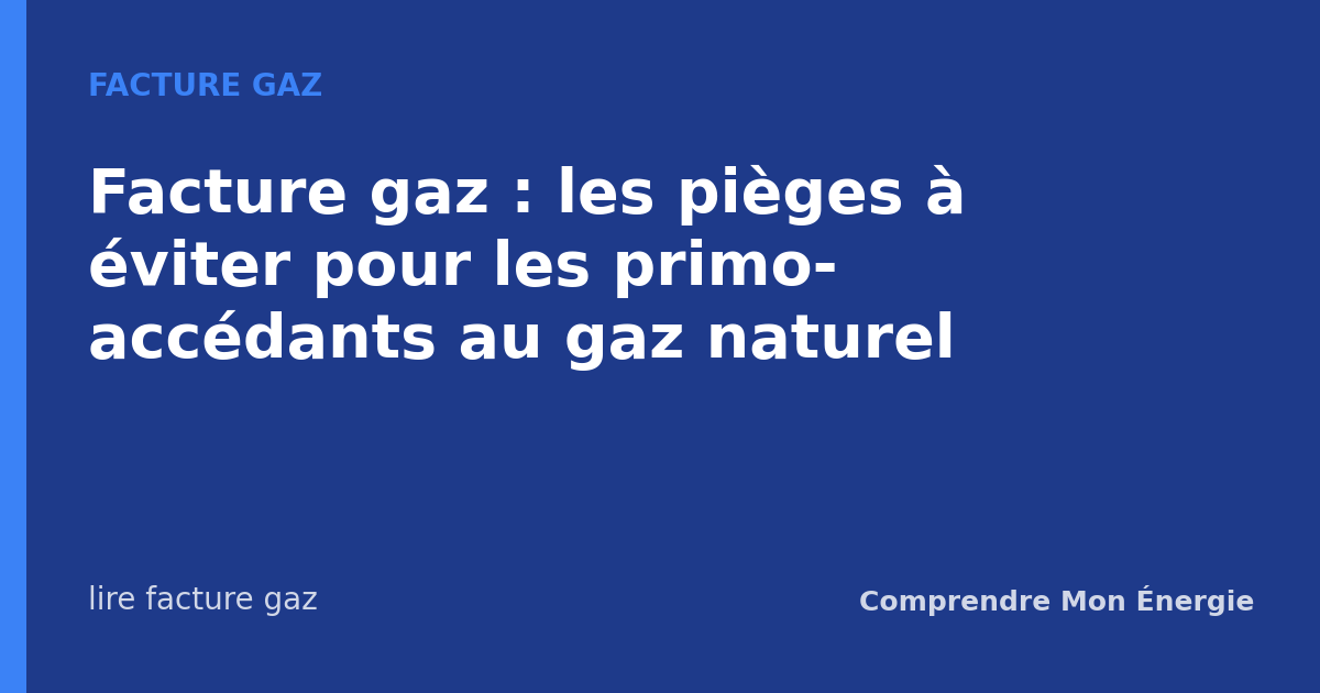 Facture gaz : les pièges à éviter pour les primo-accédants au gaz naturel