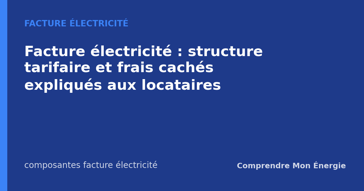Facture électricité : structure tarifaire et frais cachés expliqués aux locataires